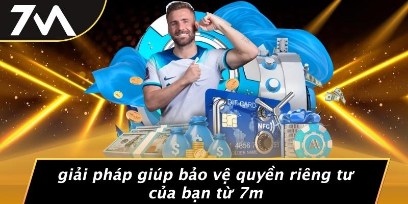 Giải Pháp Giúp Bảo Vệ Quyền Riêng Tư Của Bạn Từ 7M