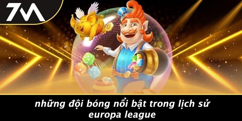 Những Đội Bóng Nổi Bật Trong Lịch Sử Europa League