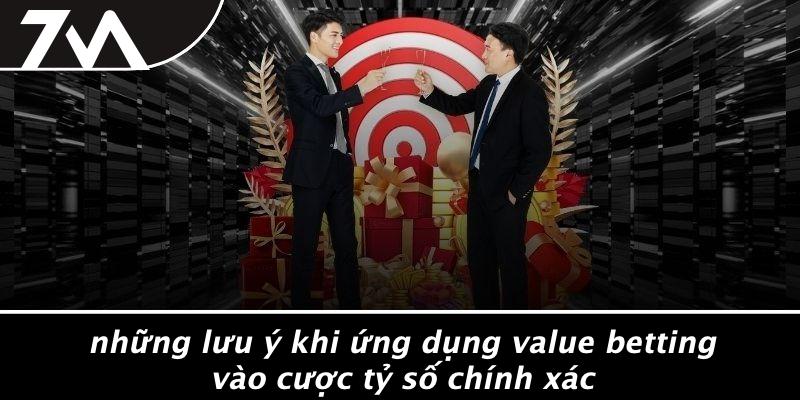 Những Lưu Ý Khi Ứng Dụng Value Betting Vào Cược Tỷ Số Chính Xác