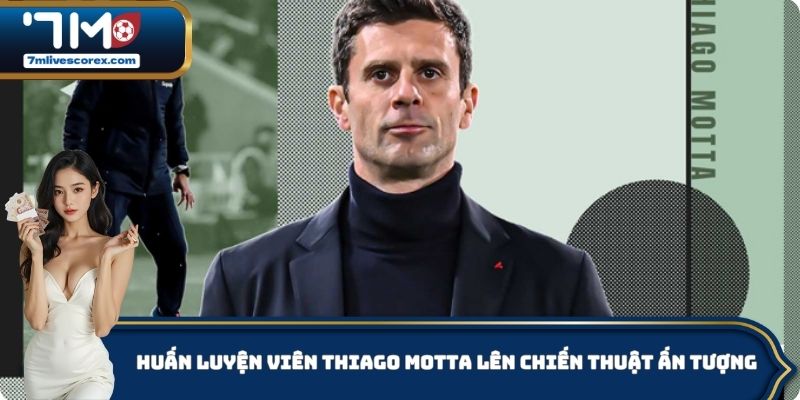 Huấn luyện viên Thiago Motta lên chiến thuật ấn tượng