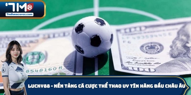 Lucky88 - Trang cá độ bóng đá uy tín hàng đầu châu Âu