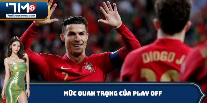 Mức quan trọng của Play Off trong bóng đá là gì