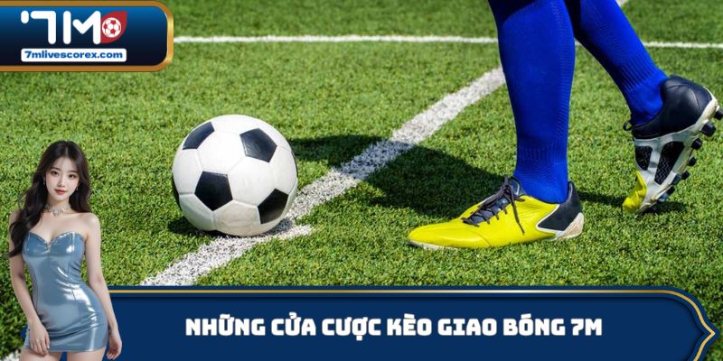 Những cửa cược kèo giao bóng 7M