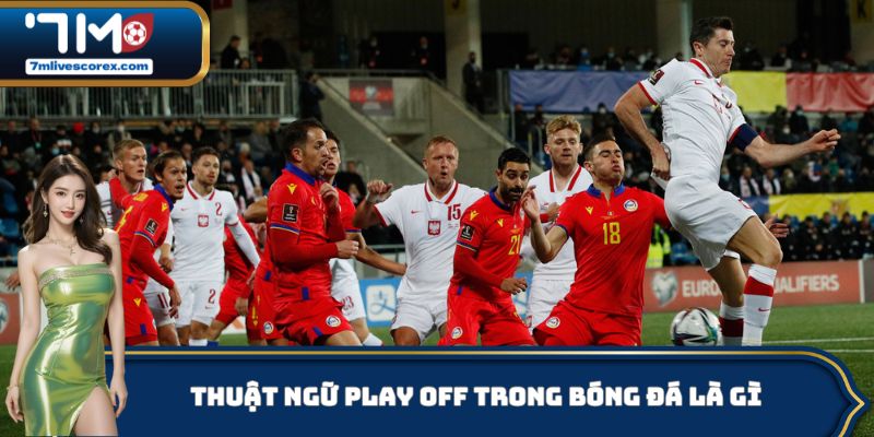 Thuật ngữ Play Off trong bóng đá là gì