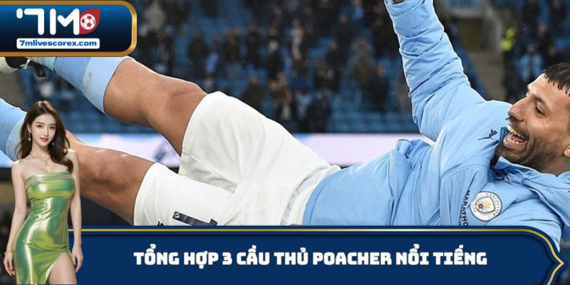 Tổng hợp 3 cầu thủ Poacher nổi tiếng